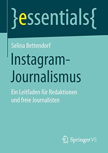 Instagram-Journalismus: Ein Leitfaden für Redaktionen und freie Journalisten (essentials) von Springer VS